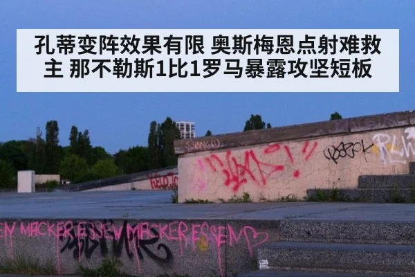 孔蒂变阵效果有限 奥斯梅恩点射难救主 那不勒斯1比1罗马暴露攻坚短板